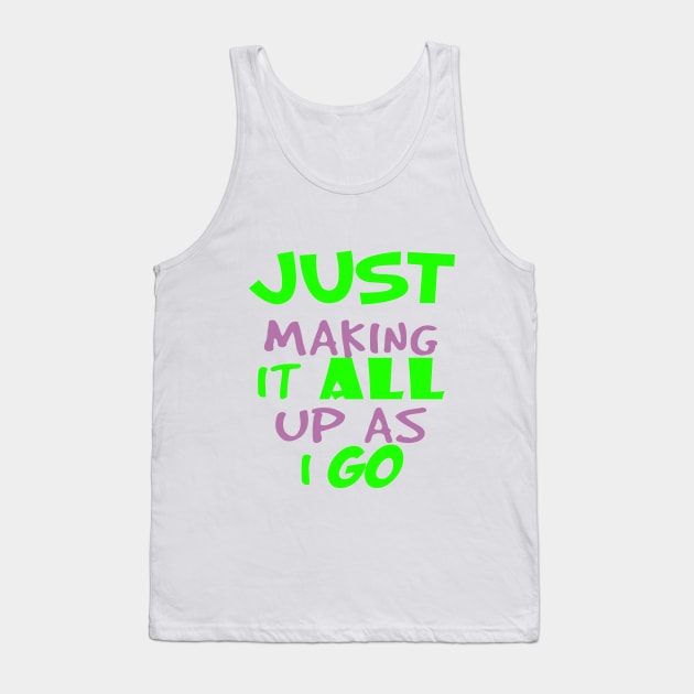 just making it all up as i go-funny humor quote Tank Top by kirkomed